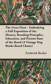 The great dane : embodying a full exposition of the history, breeding principles, education, and present state of the breed cover image