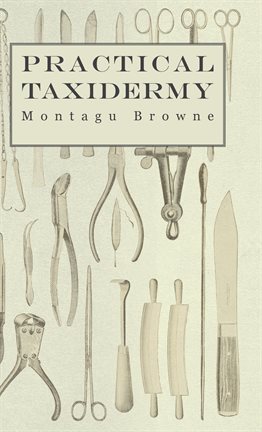 Image de couverture de Practical Taxidermy - A Manual of Instruction to the Amateur in Collecting, Preserving, and Setti...