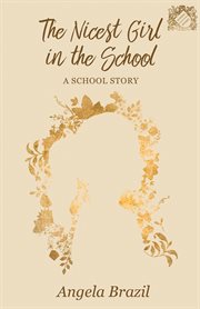 The nicest Girl in the school : a story of school life cover image