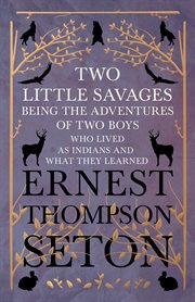 Two little savages : being the adventures of two boys who lived as Indians and what they learned cover image