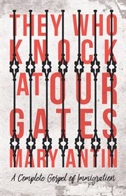 The who knock at our gates. A Complete Gospel of Immigration cover image