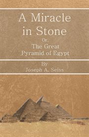 A miracle in stone : or, The Great pyramid of Egypt cover image