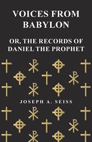 Daniel's prophecies, or, Voices from Babylon cover image