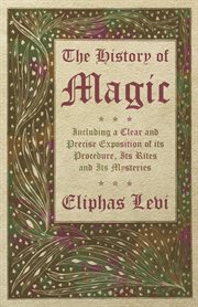 The history of magic : including a clear and precise exposition of its procedure, its rites, and its mysteries cover image