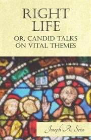 Right life : or, Candid talks on vital themes cover image