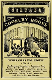 Vegetables for profit - no. 4. Mushrooms, Cucumbers, Tomatoes And Salads For Profit - The Cultivation of Chicory, Corn Saladі cover image