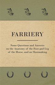 Farriery. Some Questions and Answers on the Anatomy of the Foot and Leg of the Horse, and on Shoemaking cover image
