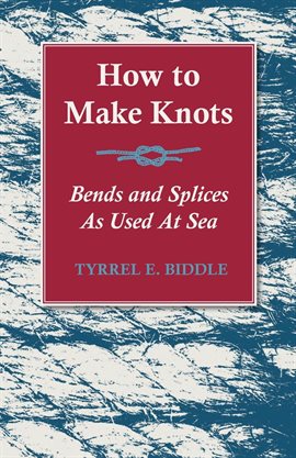 Cover image for How to Make Knots, Bends and Splices As Used At Sea