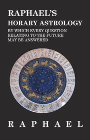 Raphael's horary astrology by which every question relating to the future may be answered cover image
