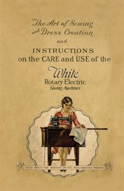 The art of sewing and dress creation and instructions on the care and use of the white rotary ele cover image