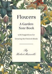 Flowers; : a garden note book, with suggestions for growing the choicest kinds cover image