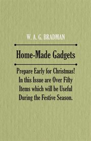 Home-made gadgets. Prepare Early for Christmas! In this Issue are Over Fifty Items which will be Useful During the F cover image