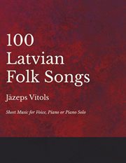 100 latvian folk songs - sheet music for voice, piano or piano solo cover image