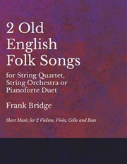 2 old english songs for string quartet, string orchestra or pianoforte duet. Sheet Music for 2 Violins, Viola, Cello and Bass cover image