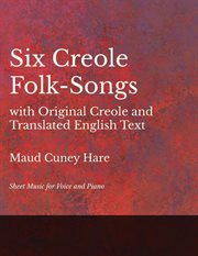 Six Creole folk-songs : with original Creole and translated English text cover image