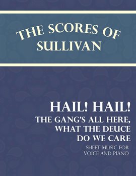 Cover image for Sullivan's Scores: Hail! Hail! The Gang's All Here, What the Deuce do we Care
