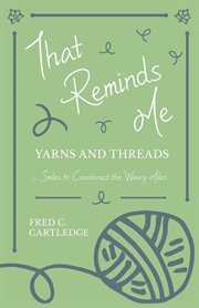 That reminds me. Yarns and Threadsі Smiles to Counteract the Weary Miles cover image