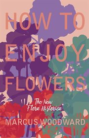 How to enjoy flowers. The New "Flora Historica" cover image