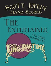 Scott joplin piano scores: the entertainer. And Other Classics by the King of Ragtime cover image