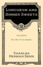 Luncheon and Dinner Sweets : Including the Art of Ice Making cover image