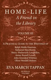 Home-life: a friend in the library, volume 3. A Practical Guide to the Writings of Ralph Waldo Emerson, Nathaniel Hawthorne cover image