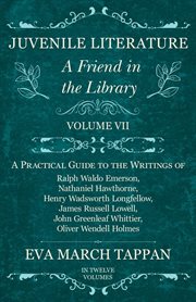 Juvenile literature - a friend in the library -  volume vii. A Practical Guide to the Writings of Ralph Waldo Emerson, Nathaniel Hawthorne, Henry Wadsworth Lo cover image