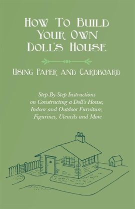 Cover image for How To Build Your Own Doll's House, Using Paper and Cardboard. Step-By-Step Instructions on Const...