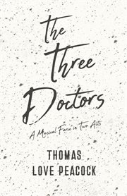 The three doctors. A Musical Farce in Two Acts cover image