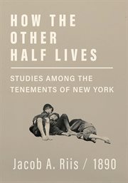 How the other half lives : studies among the tenements of New York cover image