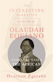 The interesting narrative of the life of Olaudah Equiano, or Gustavus Vassa, the African cover image