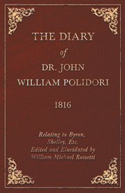 The diary of Dr. John William Polidori, 1816 : relating to Byron, Shelley, etc cover image