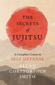 The secrets of jujitsu : a complete course in self defense cover image