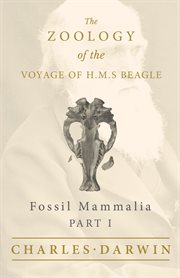 The zoology of the voyage of H.M.S. Beagle under the command of Captain Fitzroy during the years 1832 to 1836. Part I, Fossil mammalia cover image
