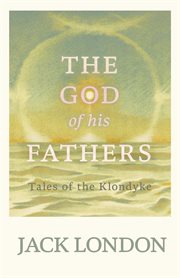 The God of his fathers : tales of the Klondyke cover image