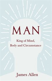 Man : king of mind, body and circumstance cover image