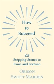 How to succeed : or, stepping-stones to fame and fortune cover image