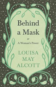 Behind a mask : the unknown thrillers of Louisa May Alcott cover image
