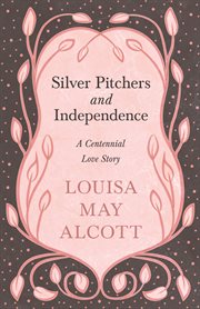 Silver pitchers : and, Independence: a centennial love story cover image
