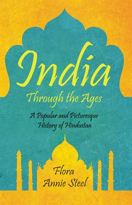 Cover image for India Through the Ages - A Popular and Picturesque History of Hindustan