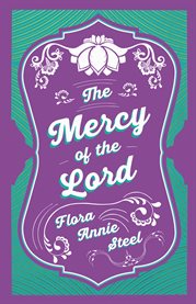 The Mercy of the Lord : With an Essay From The Garden of Fidelity Being the Autobiography of Flora Annie Steel, 1847-1929 cover image