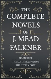 The complete novels of j. meade falkner - moonfleet, the lost stradivarius and the nebuly coat cover image