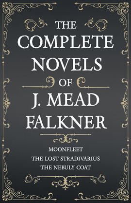 Cover image for The Complete Novels of J. Meade Falkner - Moonfleet, The Lost Stradivarius and The Nebuly Coat