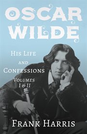 Oscar wilde - his life and confessions - volumes i & ii cover image