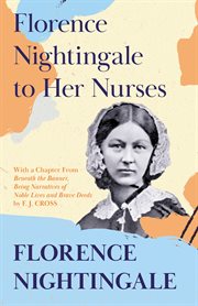 Florence Nightingale to her nurses : a selection from Miss Nightingale's addresses to probationers and nurses of the Nightingale school at St. Thomas's Hospital cover image