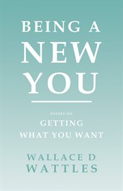 Being a new you - essays on getting what you want cover image