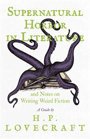 Supernatural horror in literature : and notes on writing weird fiction : a guide cover image
