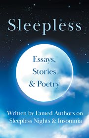 Sleepless - essays, stories & poetry written by famed authors on sleepless nights & insomnia cover image