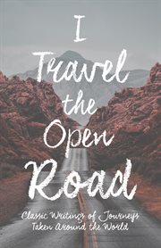 I travel the open road - classic writings of journeys taken around the world cover image