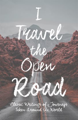 Cover image for I Travel the Open Road - Classic Writings of Journeys Taken around the World