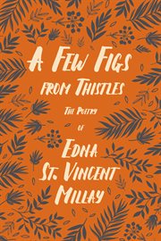 A few figs from thistles - the poetry of edna st. vincent millay. With a Biography by Carl Van Doren cover image